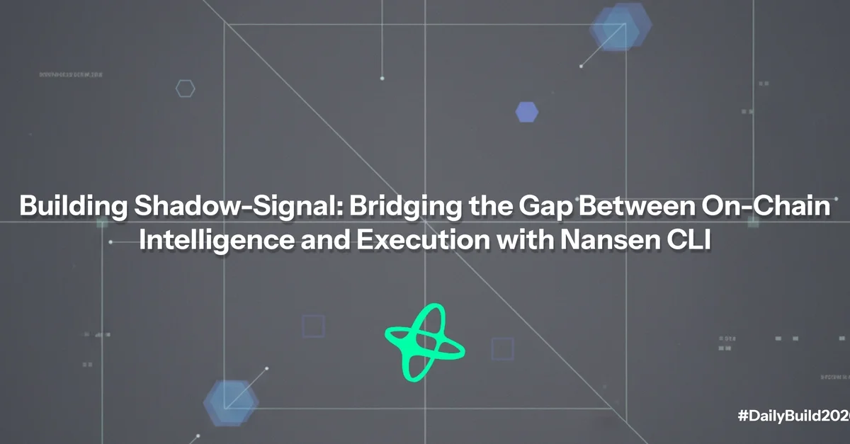 Building Shadow-Signal: Bridging the Gap Between On-Chain Intelligence and Execution with Nansen CLI