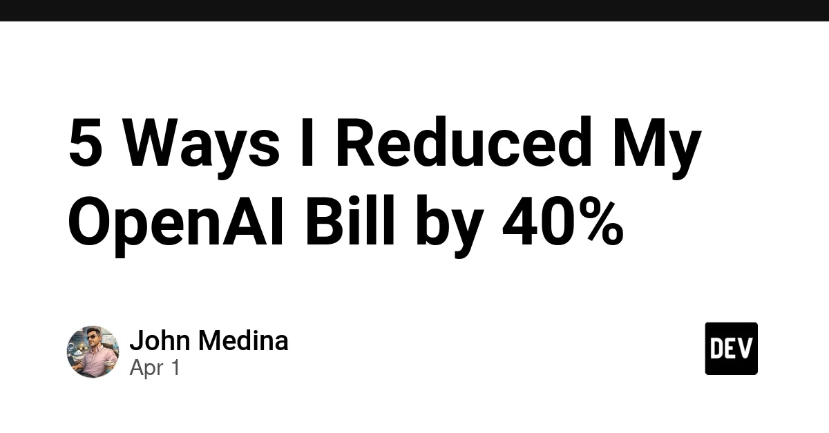 5 Ways I Reduced My OpenAI Bill by 40%