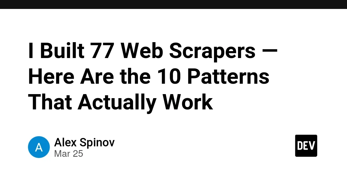 I Built 77 Web Scrapers — Here Are the 10 Patterns That Actually Work
