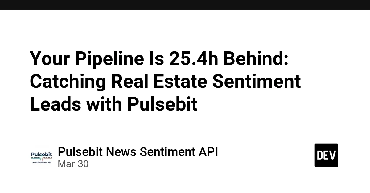 Your Pipeline Is 25.4h Behind: Catching Real Estate Sentiment Leads with Pulsebit