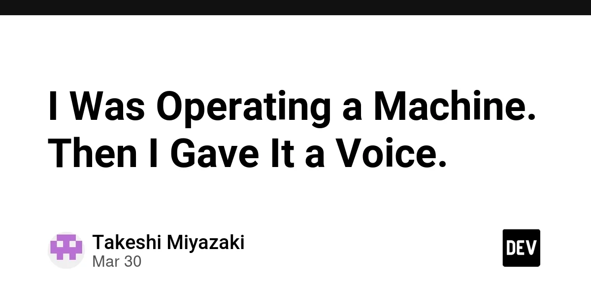 I Was Operating a Machine. Then I Gave It a Voice.