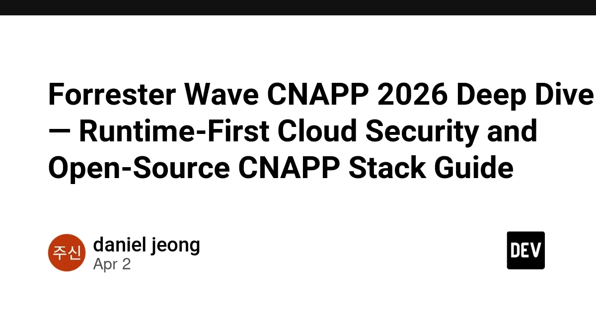 Forrester Wave CNAPP 2026 Deep Dive — Runtime-First Cloud Security and Open-Source CNAPP Stack Guide