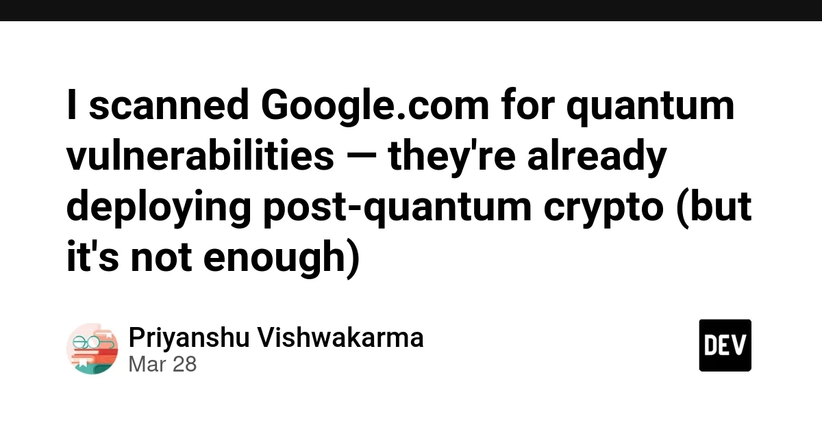 I scanned Google.com for quantum vulnerabilities — they're already deploying post-quantum crypto (but it's not enough)