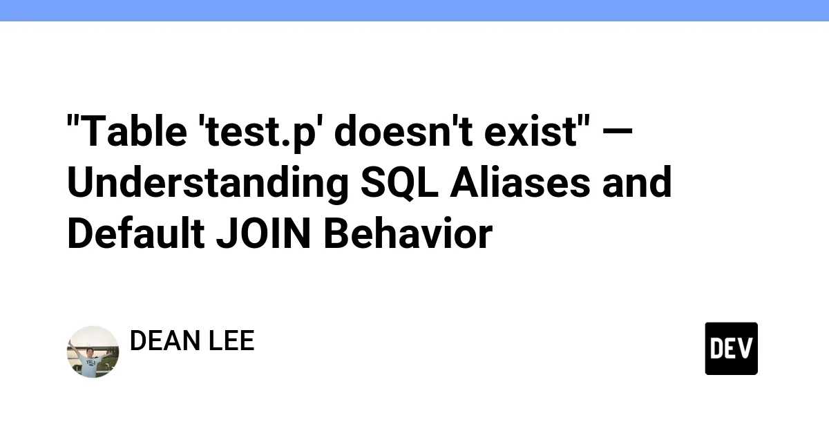 "Table 'test.p' doesn't exist" — Understanding SQL Aliases and Default JOIN Behavior