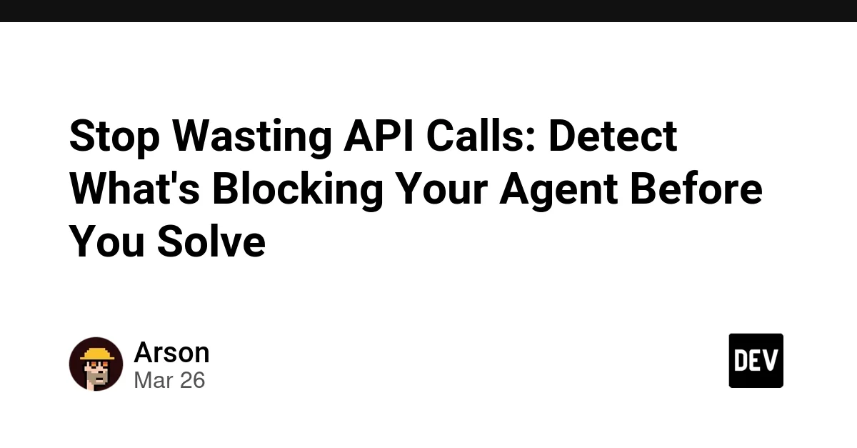 Stop Wasting API Calls: Detect What's Blocking Your Agent Before You Solve