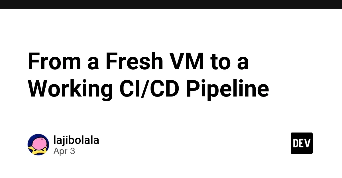 From a Fresh VM to a Working CI/CD Pipeline