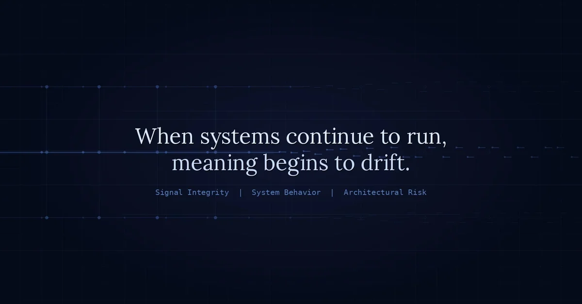 When Signals Break, Systems Still Run — But Meaning Starts to Drift