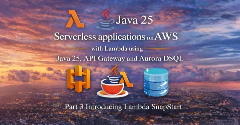 Serverless applications on AWS with Lambda using Java 25, API Gateway and Aurora DSQL - Part 3 Introducing Lambda SnapStart