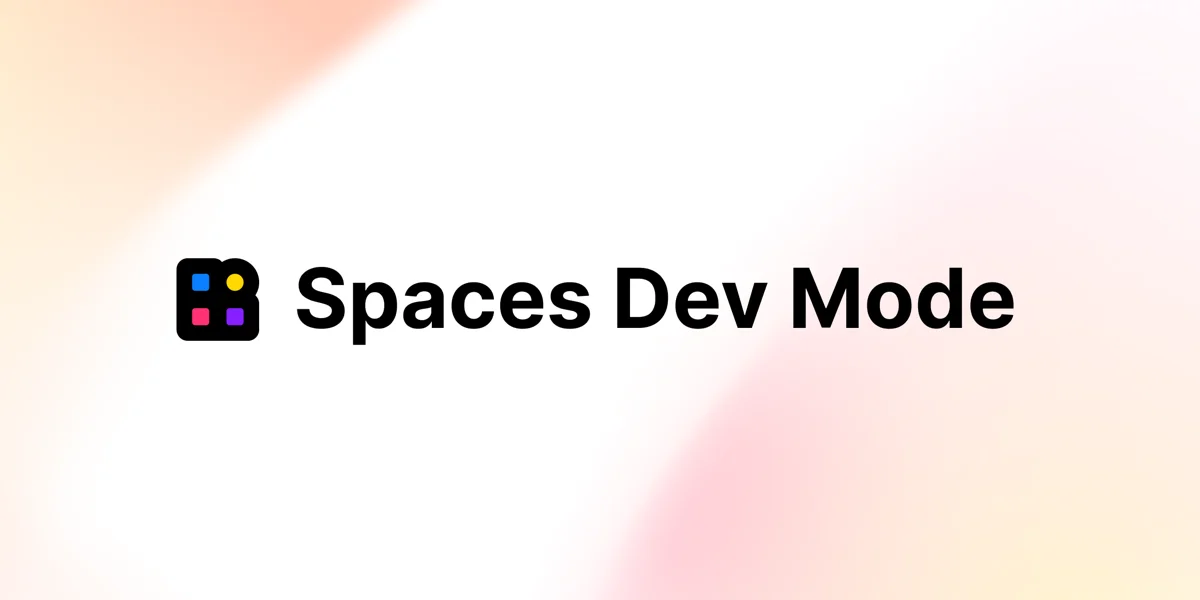Introducing Spaces Dev Mode for a seamless developer experience