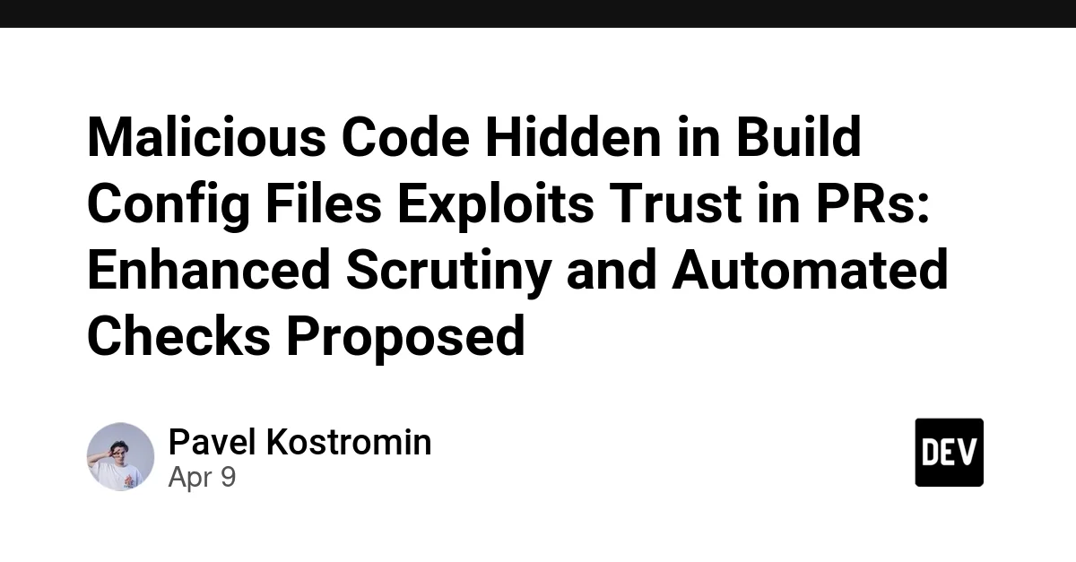 Malicious Code Hidden in Build Config Files Exploits Trust in PRs: Enhanced Scrutiny and Automated Checks Proposed
