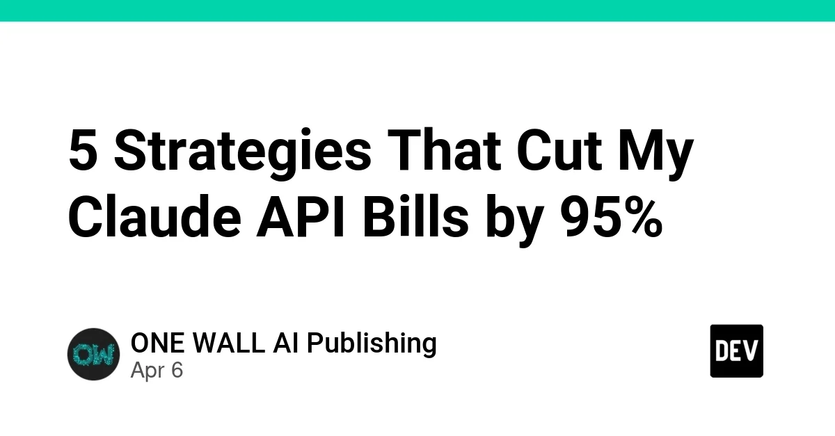5 Strategies That Cut My Claude API Bills by 95%