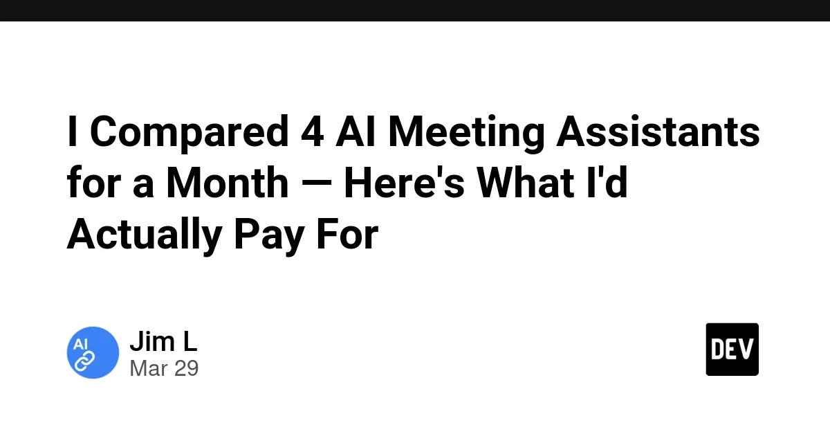I Compared 4 AI Meeting Assistants for a Month — Here's What I'd Actually Pay For