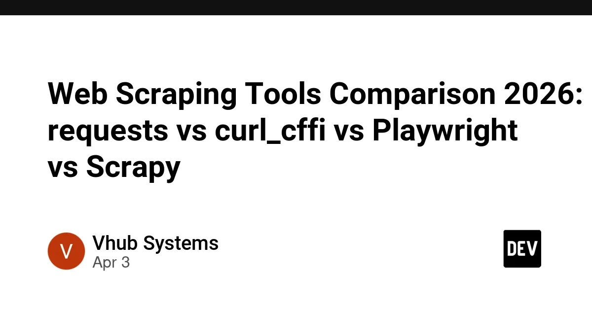 Web Scraping Tools Comparison 2026: requests vs curl_cffi vs Playwright vs Scrapy