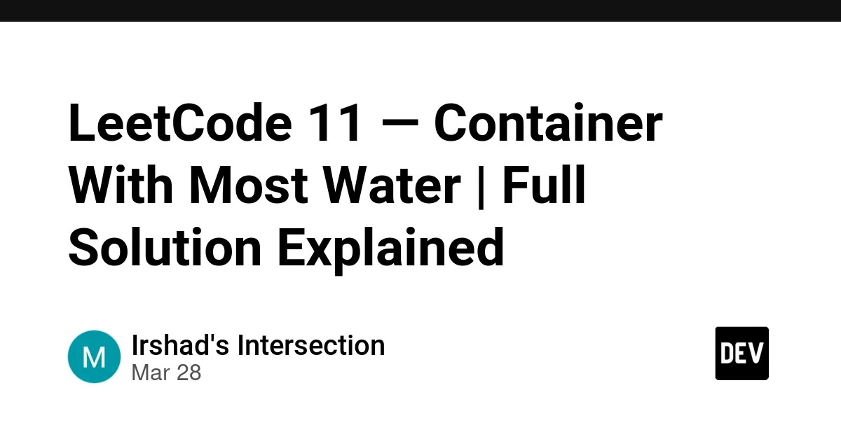 LeetCode 11 — Container With Most Water | Full Solution Explained