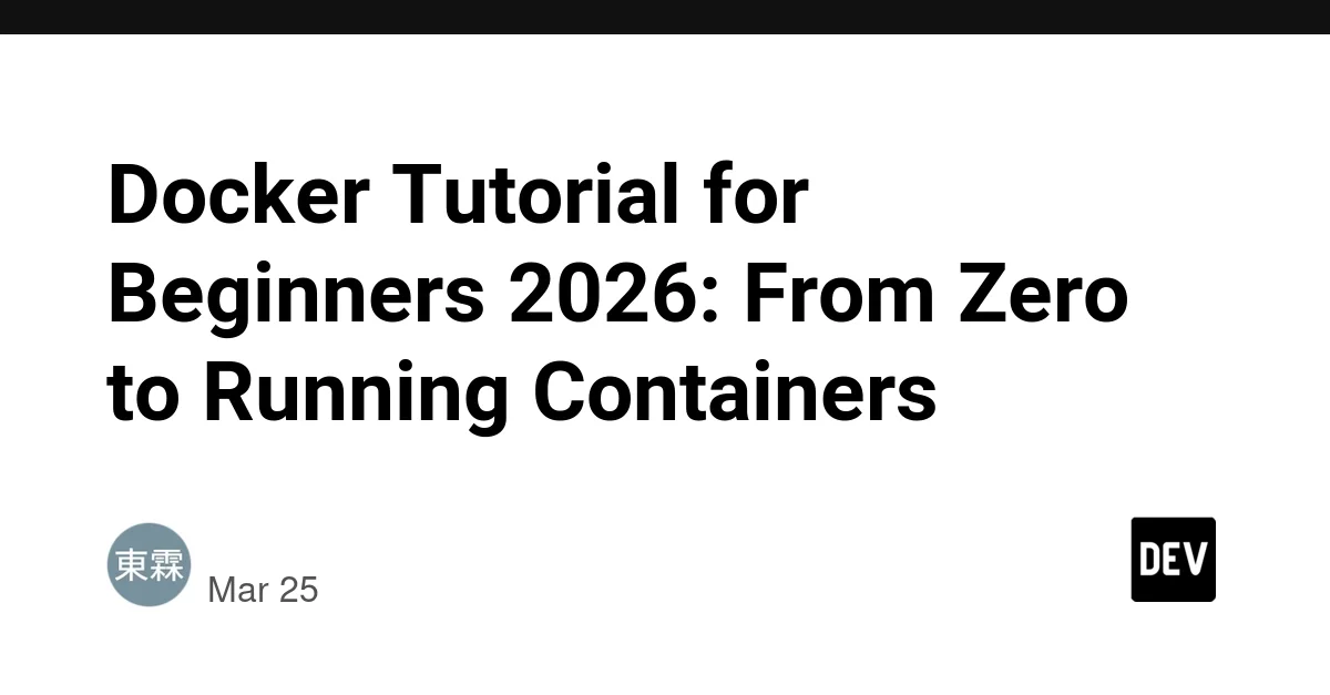 Docker Tutorial for Beginners 2026: From Zero to Running Containers