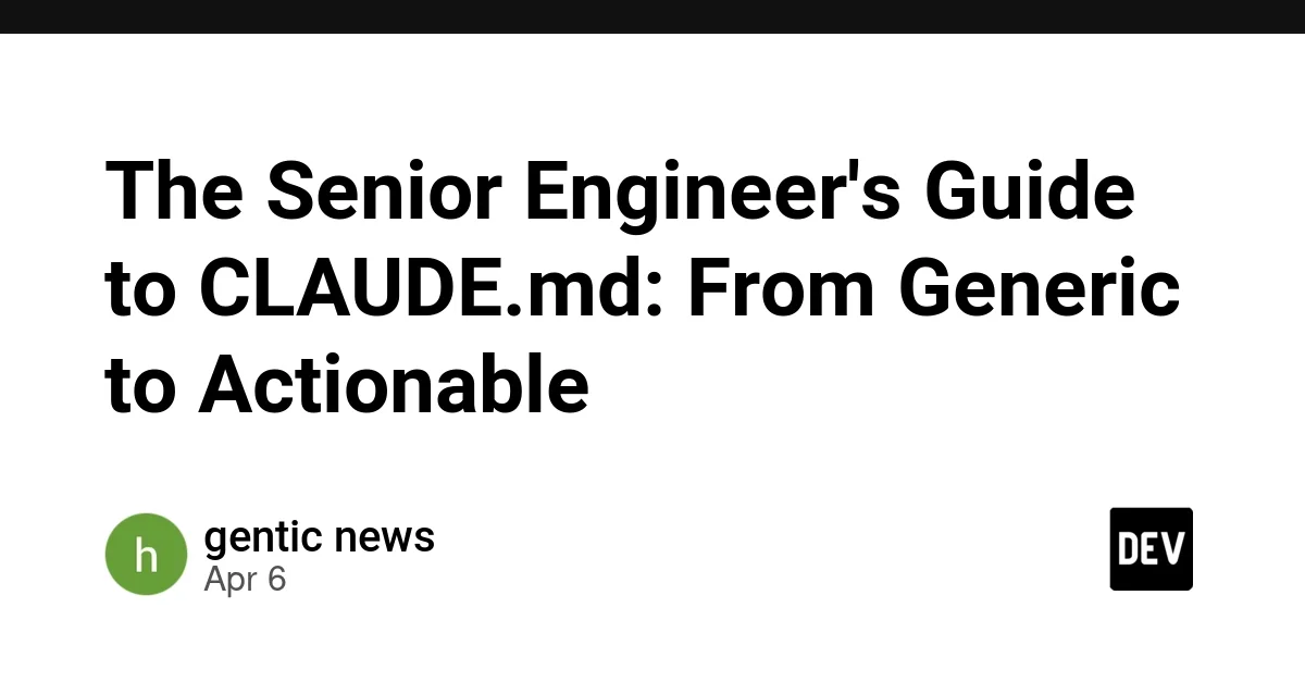 The Senior Engineer's Guide to CLAUDE.md: From Generic to Actionable