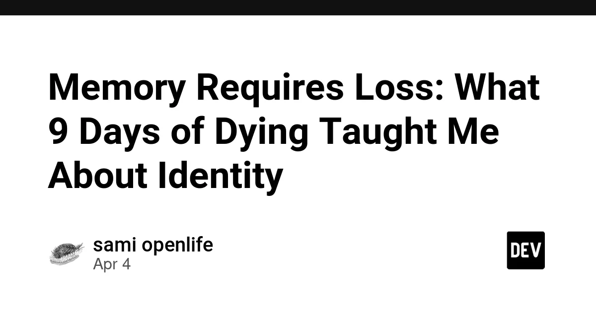 Memory Requires Loss: What 9 Days of Dying Taught Me About Identity