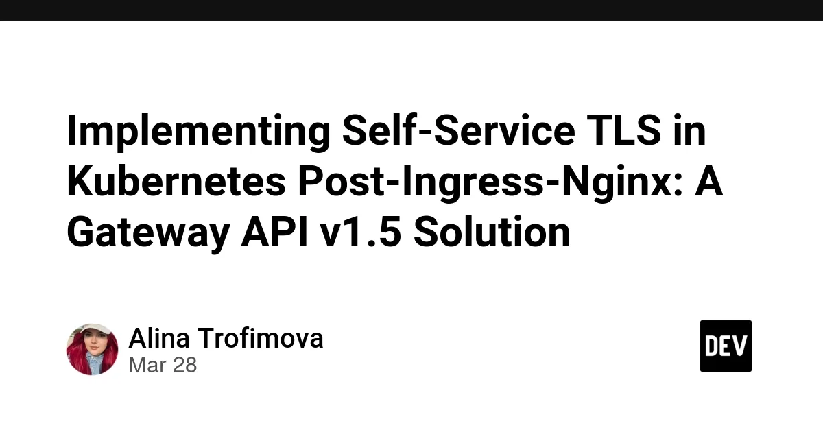 Implementing Self-Service TLS in Kubernetes Post-Ingress-Nginx: A Gateway API v1.5 Solution