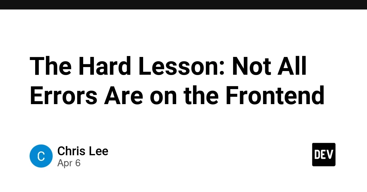 The Hard Lesson: Not All Errors Are on the Frontend