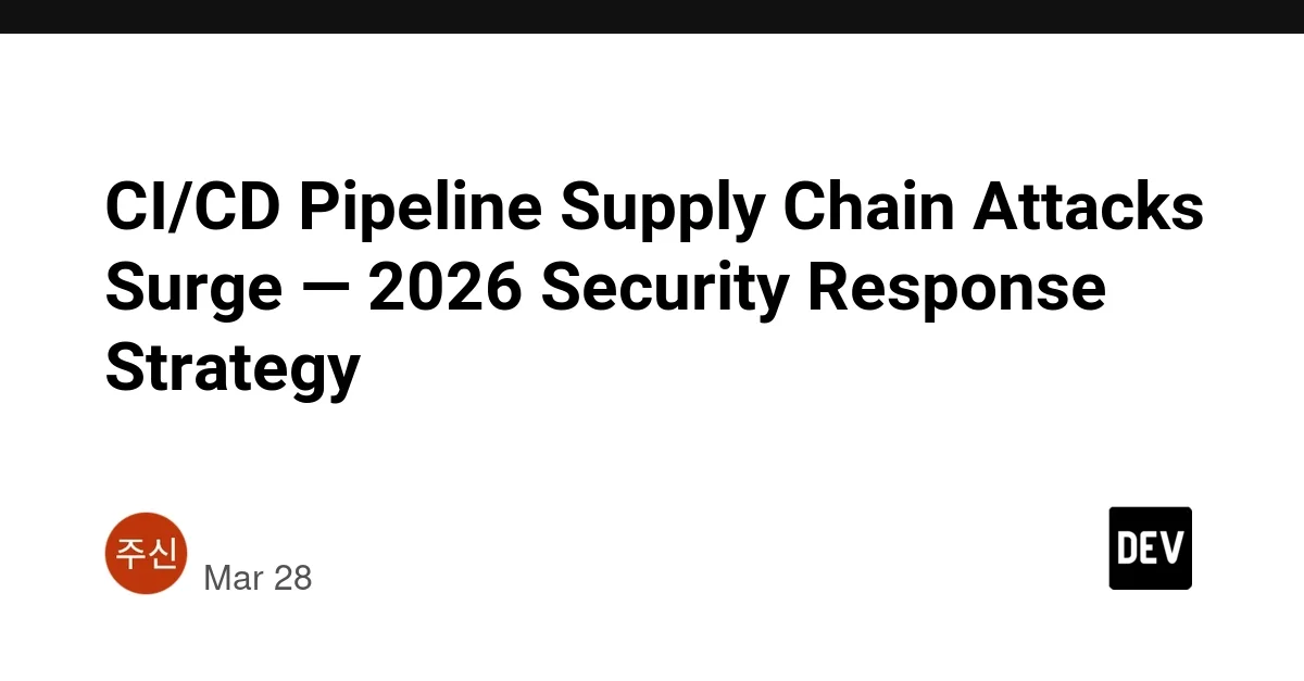 CI/CD Pipeline Supply Chain Attacks Surge — 2026 Security Response Strategy