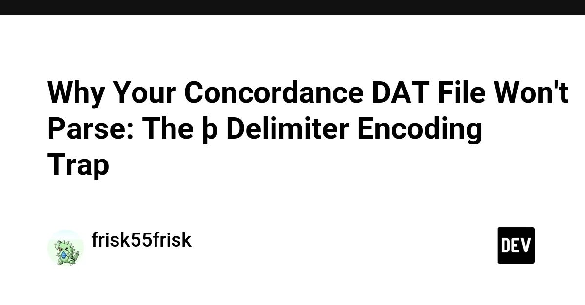Why Your Concordance DAT File Won't Parse: The þ Delimiter Encoding Trap